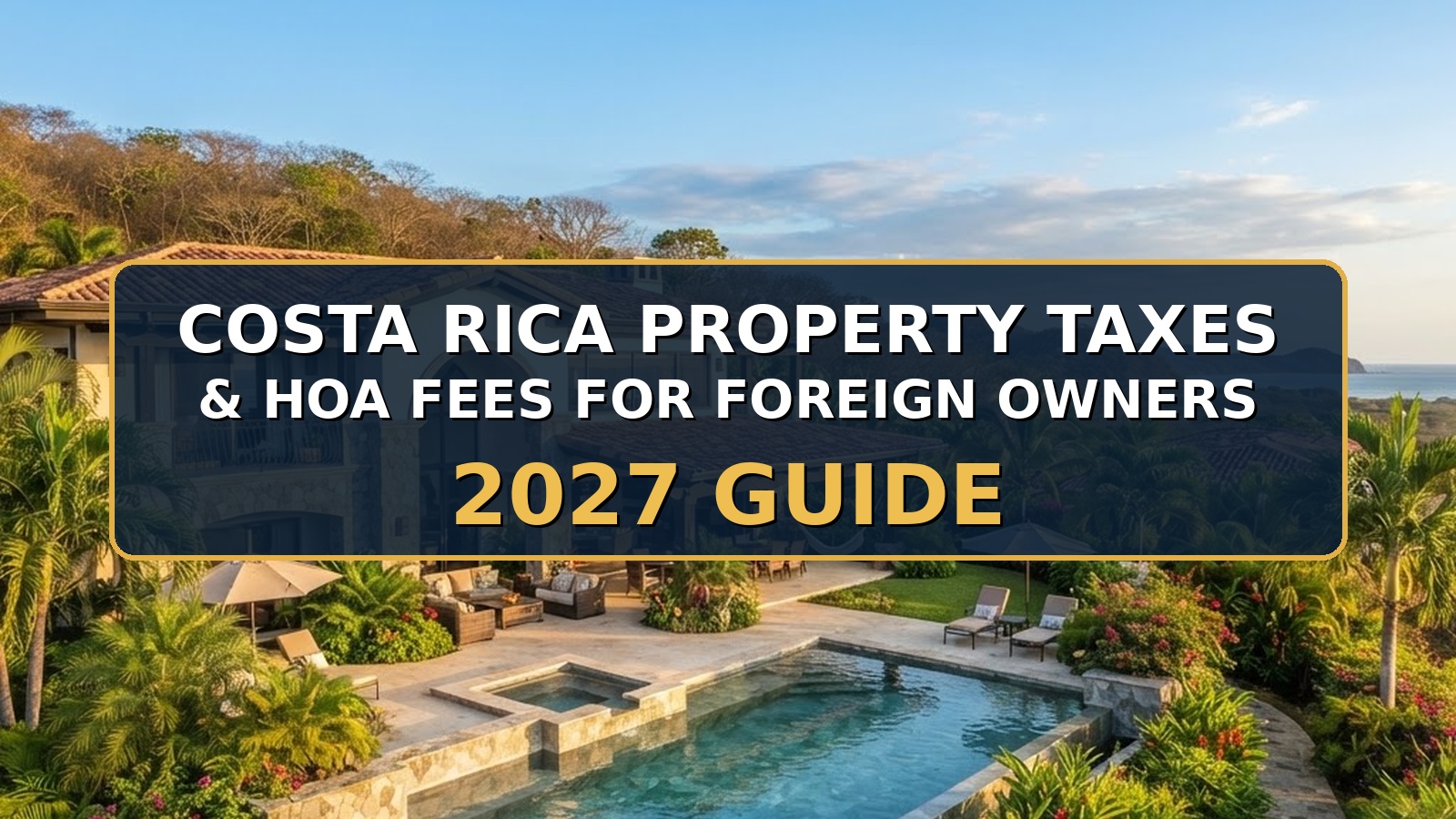 Costa Rica Property Taxes and HOA Fees for Foreign Owners 2027 guide
